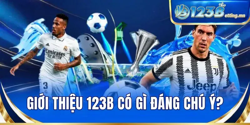 Giới thiệu 123B có gì đáng chú ý?
