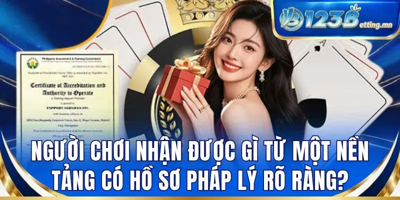 Người chơi nhận được gì từ một nền tảng có hồ sơ pháp lý rõ ràng?