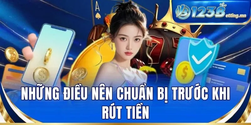 Những điều nên chuẩn bị trước khi rút tiền