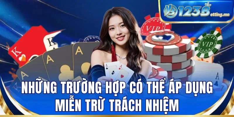 Những trường hợp có thể áp dụng miễn trừ trách nhiệm