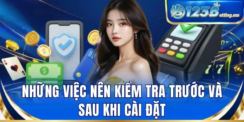 Những việc nên kiểm tra trước và sau khi cài đặt